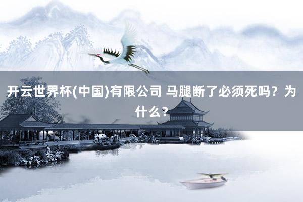 开云世界杯(中国)有限公司 马腿断了必须死吗？为什么？