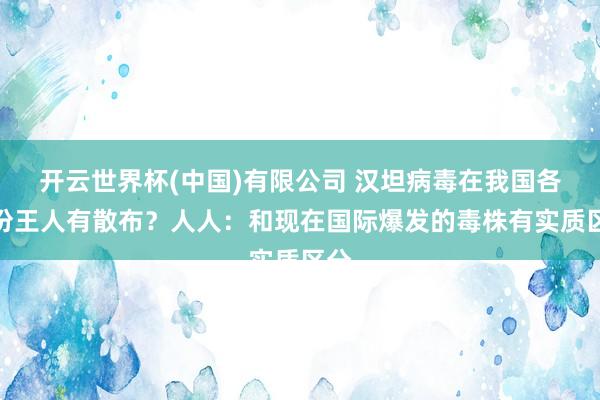 开云世界杯(中国)有限公司 汉坦病毒在我国各省份王人有散布？人人：和现在国际爆发的毒株有实质区分