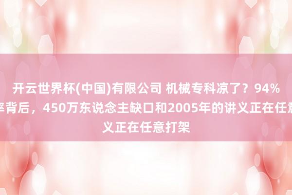 开云世界杯(中国)有限公司 机械专科凉了？94%事业率背后，450万东说念主缺口和2005年的讲义正在任意打架