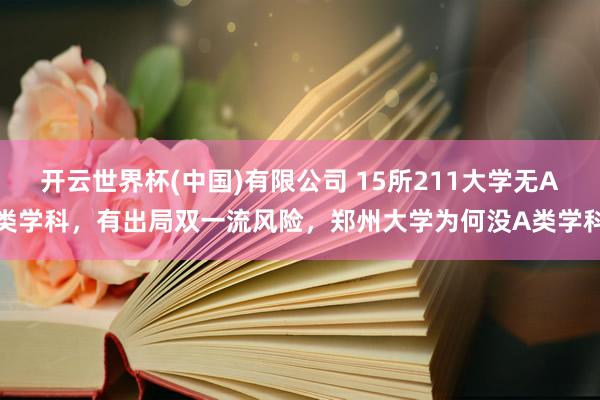 开云世界杯(中国)有限公司 15所211大学无A类学科，有出局双一流风险，郑州大学为何没A类学科
