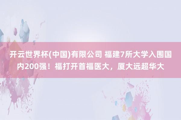 开云世界杯(中国)有限公司 福建7所大学入围国内200强！福打开首福医大，厦大远超华大
