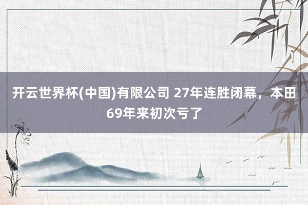 开云世界杯(中国)有限公司 27年连胜闭幕，本田69年来初次亏了