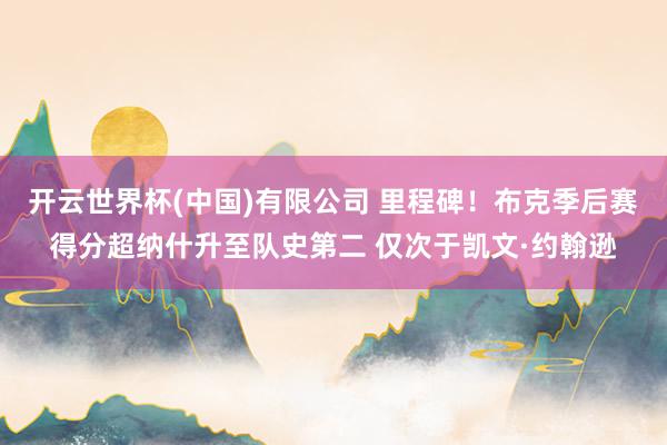 开云世界杯(中国)有限公司 里程碑！布克季后赛得分超纳什升至队史第二 仅次于凯文·约翰逊