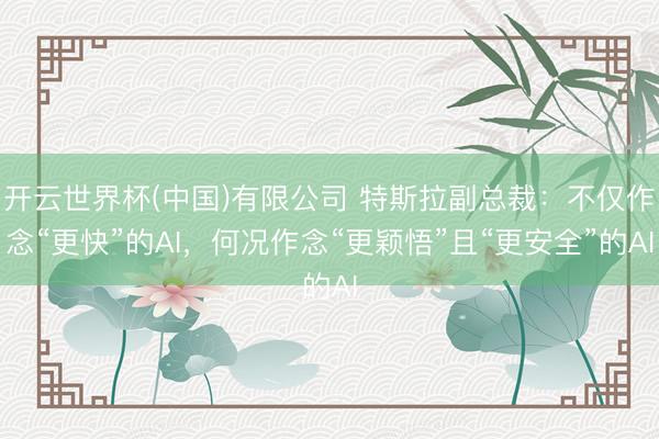 开云世界杯(中国)有限公司 特斯拉副总裁:不仅作念“更快”的AI,何况作念“更颖悟”且“更安全”的AI